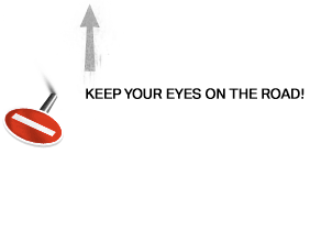 Keep your eyes on the road!